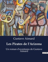 Gustave Aimard - Les Pirates de l'Arizona - Un roman d'aventures de Gustave Aimard.