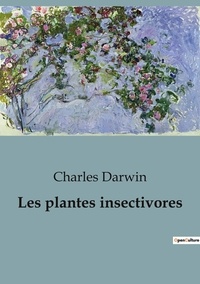 Charles Darwin - Les plantes insectivores.