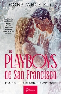 Constance Ely - Les Playboys de San Francisco  : Les Playboys de San Francisco - Tome 2 - Une si longue attente.