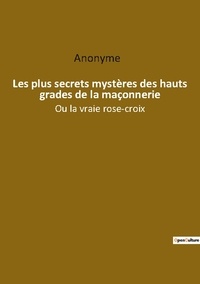 Anonyme - Ésotérisme et Paranormal  : Les plus secrets mysteres des hauts grades de la maconnerie - Ou la vraie rose croix.