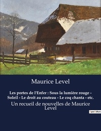 Maurice Level - Les portes de l'Enfer : Sous la lumière rouge - Soleil - Le droit au couteau - Le coq chanta - etc. - Un recueil de nouvelles de Maurice Level.