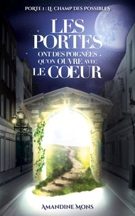 Amandine Mons - Les portes ont des poignées qu'on ouvre avec le coeur Tome 1 : Le champ des possibles.