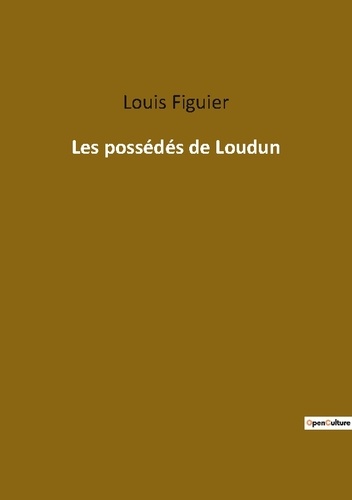 Louis Figuier - Ésotérisme et Paranormal  : Les possédés de Loudun.