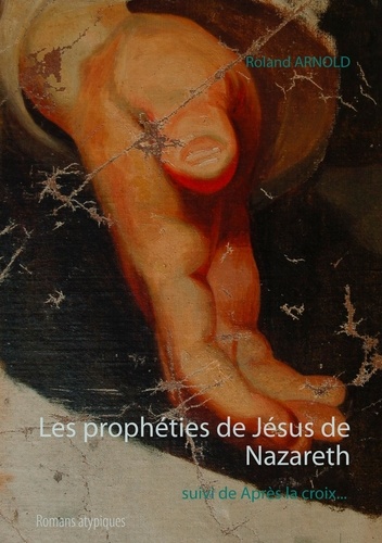 Les prophéties de Jésus de Nazareth. Suivi de Après la croix - Romans atypiques