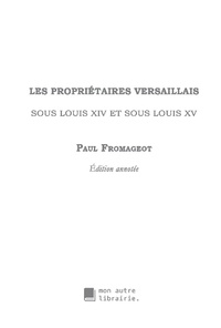 Paul Fromageot - Les propriétaires versaillais sous Louis XIV et sous Louis XV - Edition annotée.