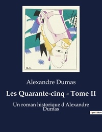 Alexandre Dumas - Les Quarante-cinq - Tome II - Un roman historique d'Alexandre Dumas.