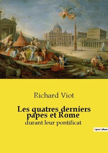 Richard Viot - Philosophie  : Les quatres derniers papes et Rome - durant leur pontificat.