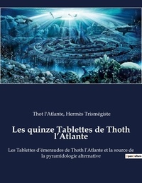 Hermès Trismégiste - Les quinze Tablettes de Thoth l’Atlante - Les Tablettes d’émeraudes de Thoth l’Atlante et la source de la pyramidologie alternative.