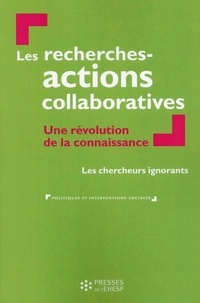  Les chercheurs ignorants - Les recherches-actions collaboratives - Une révolution de la connaissance.