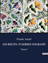 Panaït Istrati - Les classiques de la littérature  : Les recits  d'adrien zograffi - Tome I.