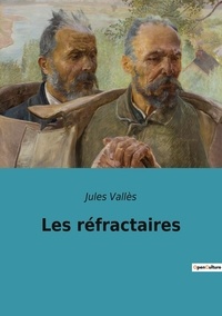 Jules Vallès - Les classiques de la littérature  : Les réfractaires.
