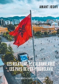 Amant Josifi - Les relations de l'Albanie avec les pays de l'Ex-Yougoslavie.