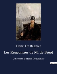 Henri de Régnier - Les Rencontres de M. de Bréot - Un roman d'Henri De Régnier.