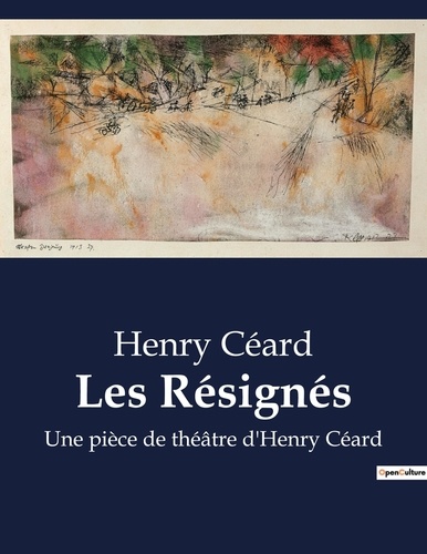 Henry Céard - Les Résignés - Une pièce de théâtre d'Henry Céard.