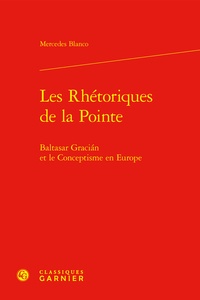 Mercedes Blanco - Les Rhétoriques de la Pointe - Baltasar Gracian et le conceptisme en Europe.