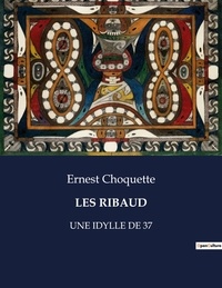 Ernest Choquette - Les classiques de la littérature  : Les ribaud - Une idylle de 37.