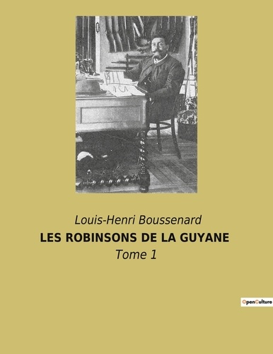 Louis-Henri Boussenard - Les robinsons de la guyane - Tome 1.