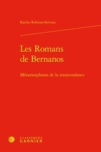 Karine Robinot-Serveau - Les Romans de Bernanos - Métamorphoses de la transcendance.