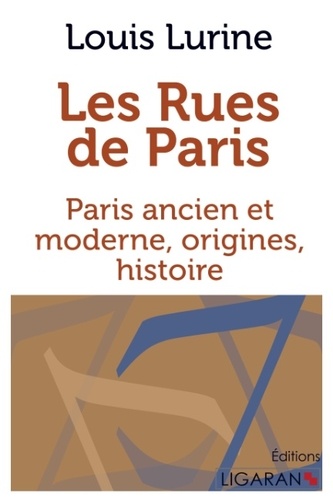 Les rues de Paris. Paris ancien et moderne, origines, histoire