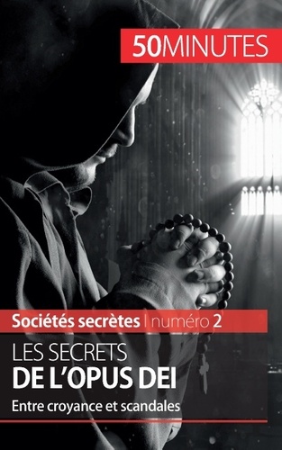 Les secrets de l'Opus Dei. Entre croyance et scandales