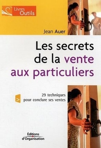 Jean T. Auer - Les secrets de la vente aux particuliers - 29 techniques pour conclure ses ventes.