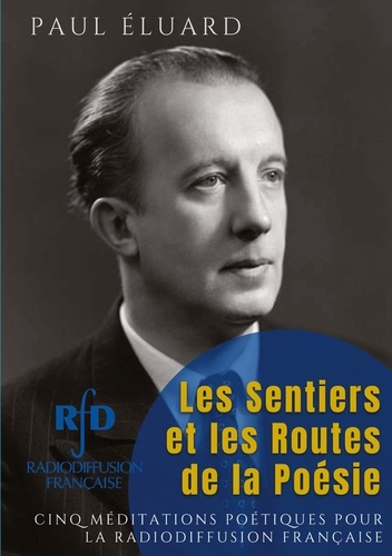 Paul Eluard - Les Sentiers et les routes de la poésie - Cinq méditations poétiques pour la radiodiffusion française.