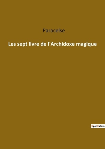  Paracelse - Ésotérisme et Paranormal  : Les sept livre de l'Archidoxe magique.