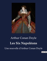 Arthur Conan Doyle - Les Six Napoléons - Une nouvelle d'Arthur Conan Doyle.