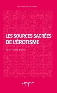 Jean-Pierre Béchu - Les sources sacrées de l'érotisme.