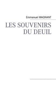 Emmanuel Magnant - Les souvenirs du deuil.