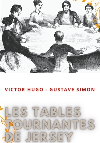 Les tables tournantes de Jersey. Procès-verbaux des séances de spiritisme chez Victor Hugo
