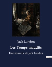 Jack London - Les Temps maudits - Une nouvelle de Jack London.