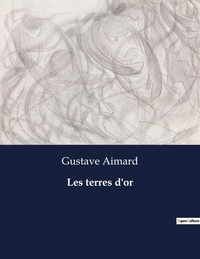 Gustave Aimard - Les classiques de la littérature  : Les terres d'or - ..