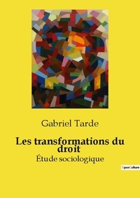 Gabriel Tarde - Les classiques de la littérature  : Les transformations du droit - Étude sociologique.
