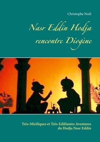 Christophe Noël - Les Très-Mirifiques et Très-Edifiantes Aventures du Hodja nasr Eddin  : Nasr Eddin Hodja rencontre Diogène.