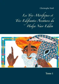 Les Très-Mirifiques et Très-Edifiantes Aventures du Hodja nasr Eddin Tome 1