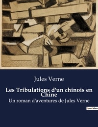 Jules Verne - Les Tribulations d'un chinois en Chine - Un roman d'aventures de Jules Verne.