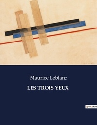 Maurice Leblanc - Les classiques de la littérature  : Les trois yeux - ..
