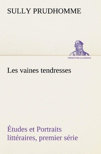 Prudhomme Sully - Les vaines tendresses Études et Portraits littéraires, premier série.