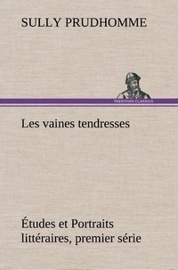 Prudhomme Sully - Les vaines tendresses Études et Portraits littéraires, premier série.