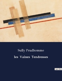 Sully Prudhomme - Les classiques de la littérature  : les  Vaines  Tendresses.