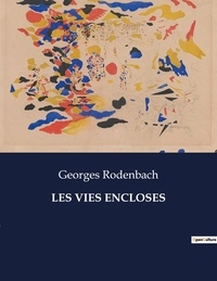 Georges Rodenbach - Les classiques de la littérature  : Les vies encloses - ..