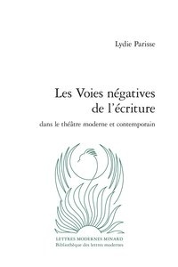 Lydie Parisse - Les voies négatives de l'écriture dans le théâtre moderne contemporain.