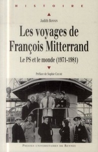 Judith Bonnin - Les voyages de François Mitterrand - Le PS et le monde (1971-1981).