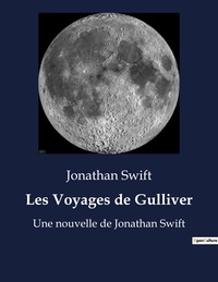 Jonathan Swift - Les Voyages de Gulliver - Une nouvelle de Jonathan Swift.