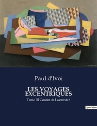 Paul D'Ivoi - Les classiques de la littérature  : Les voyages excentriques - Tome III Cousin de Lavarède !.