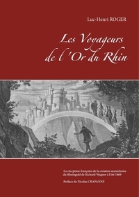 Luc-Henri Roger - Les Voyageurs de l'Or du Rhin - La réception française de la création munichoise du Rheingold de Richard Wagner à l'été 1869.
