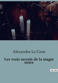 Alexandre Le Gran - Les vrais secrets de la magie noire.