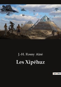 Aîné j.-h. Rosny - Les classiques de la littérature  : Les Xipéhuz.