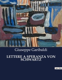 Giuseppe Garibaldi - Classici della Letteratura Italiana  : Lettere a speranza von schwartz - 9435.